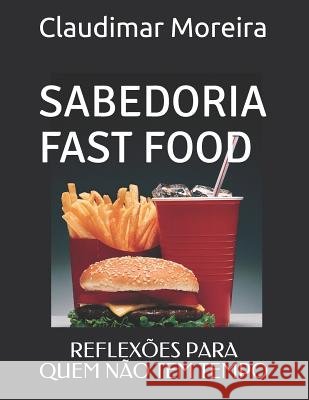 Sabedoria Fast Food: Reflexões Para Quem Não Tem Tempo Moreira, Claudimar 9781090343888 Independently Published - książka