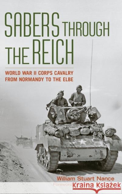 Sabers Through the Reich: World War II Corps Cavalry from Normandy to the Elbe William Stuart Nance 9780813169606 University Press of Kentucky - książka