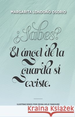 ¿Sabes? El ángel de la guarda sí existe. Helo Yamhure, Erika, Londoño Osorio, Margarita Maria 9798678884039 Independently Published - książka
