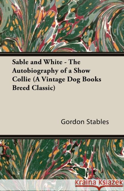 Sable and White - The Autobiography of a Show Collie (A Vintage Dog Books Breed Classic) Gordon Stables 9781846640582 Vintage Dog Books - książka