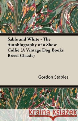 Sable and White - The Autobiography of a Show Collie (A Vintage Dog Books Breed Classic) Gordon Stables 9781846640599 Vintage Dog Books - książka