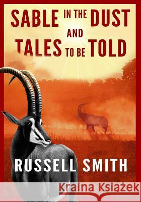 Sable in the Dust and Tales to be Told: Tales to be told. Smith, Russell T. 9780648095507 Russell Smith - książka