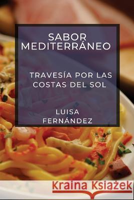 Sabor Mediterraneo: Travesia por las Costas del Sol Luisa Fernandez   9781835500026 Luisa Fernandez - książka