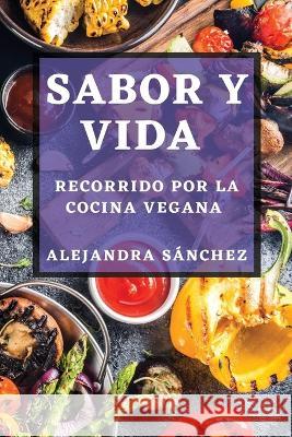 Sabor y Vida: Recorrido por la Cocina Vegana Alejandra Sanchez   9781835500040 Alejandra Sanchez - książka