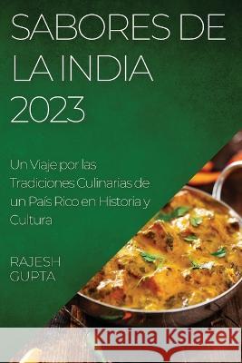 Sabores de la India 2023: Un Viaje por las Tradiciones Culinarias de un Pais Rico en Historia y Cultura Rajesh Gupta   9781835193334 Rajesh Gupta - książka