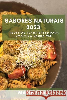 Sabores Naturais 2023: Receitas Plant-Based para uma Vida Sauda vel Maria Silva   9781783816361 Maria Silva - książka