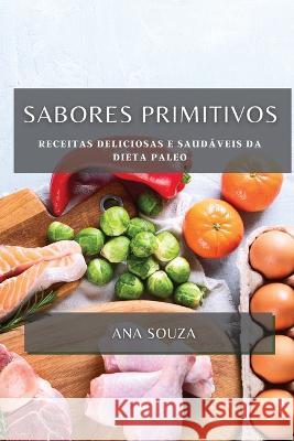 Sabores Primitivos: Receitas Deliciosas e Saud?veis da Dieta Paleo Ana Souza 9781783813841 Ana Souza - książka