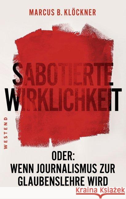 Sabotierte Wirklichkeit : oder Wenn Journalismus zur Glaubenslehre wird Klöckner, Marcus B. 9783864892745 Westend - książka