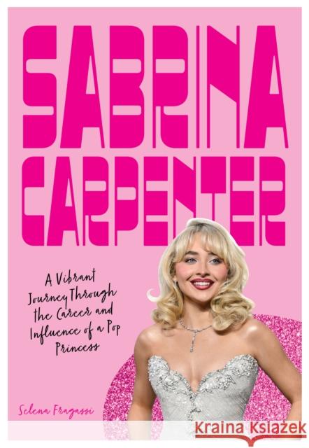 Sabrina Carpenter: A Vibrant Journey Through the Career and Influence of a Pop Princess Selena Fragassi 9780760399293 Epic Ink Books - książka