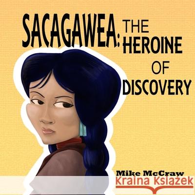 Sacagawea: The Heroine of Discovery Mike McCraw 9780578485836 Storytimelines - książka