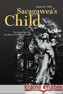 Sacagawea's Child: The Life and Times of Jean-Baptiste (Pomp) Charbonneau Susan M. Colby 9780806140988 University of Oklahoma Press - książka