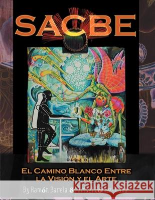 Sacbe: El Camino Blanco Entre La Vision y El Arte Ramon Barela Grisel Gomez Cano 9781479705566 Xlibris - książka