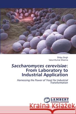 Saccharomyces cerevisiae: From Laboratory to Industrial Application Singh, Shilpy, Sharma, Varun Kumar 9786208444303 LAP Lambert Academic Publishing - książka