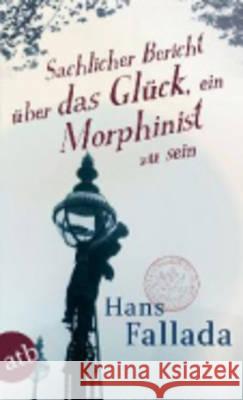 Sachlicher Bericht über das Glück, ein Morphinist zu sein : Geschichten Fallada, Hans 9783746627908 Aufbau TB - książka