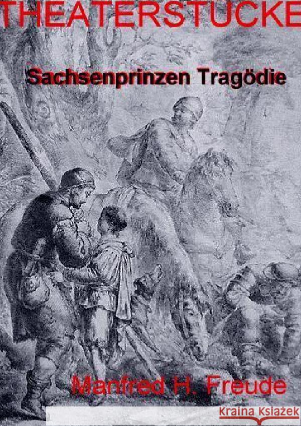 Sachsenprinzen-Tragödie THEATERSTÜCK : Sächsischer Prinzenraub zu Altenburg anno 1455 Freude, Manfred H. 9783752965285 epubli - książka