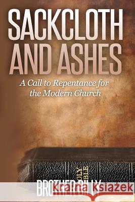 Sackcloth and Ashes: A Call for the Modern Church to Repent Bro Billy 9781499749403 Createspace - książka