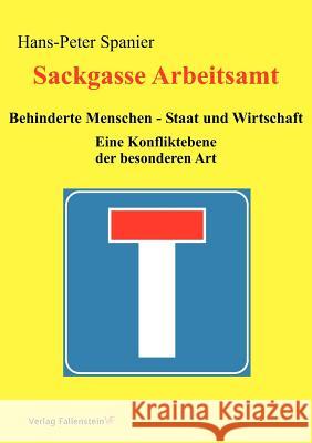 Sackgasse Arbeitsamt: Behinderte Menschen - Staat und Wirtschaft: Eine Konfliktebene der besonderen Art Hans-Peter Spanier 9783000213304 Books on Demand - książka