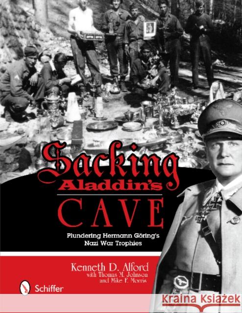 Sacking Aladdin's Cave: Plundering Göring's Nazi War Trophies: Plundering Göring's Nazi War Trophies Alford, Kenneth D. 9780764343964 Schiffer Publishing - książka