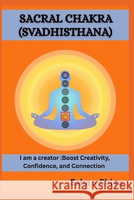 Sacral Chakra ( Svadhisthana) - I am a creator: Boost Creativity, Confidence, and Connection Venkatesan, Prabadevi, Shiva, Esha X. 9798184384573 Independently Published - książka