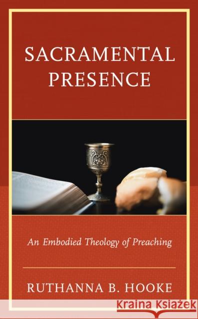 Sacramental Presence: An Embodied Theology of Preaching Ruthanna B. Hooke 9781793614513 Lexington Books - książka