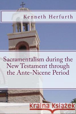 Sacramentalism During the New Testament through the Ante-Nicene Period Herfurth, Kenneth L. 9781492821700 Createspace - książka