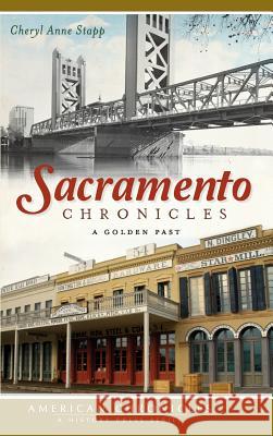 Sacramento Chronicles: A Golden Past Cheryl Anne Stapp 9781540206923 History Press Library Editions - książka