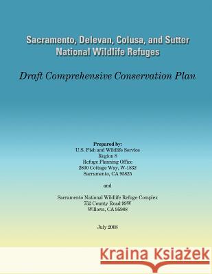 Sacramento, Delevan, Colusa, and Sutter National Wildlife Refuges: Draft Comprehensive Conservation Plan U S Fish & Wildlife Service 9781491056745 Createspace - książka