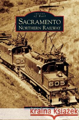 Sacramento Northern Railway Paul C Trimble 9781531616656 Arcadia Publishing Library Editions - książka