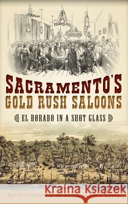 Sacramento's Gold Rush Saloons: El Dorado in a Shot Glass Special Collections of the Sacramento Pu 9781540222176 History Press Library Editions - książka