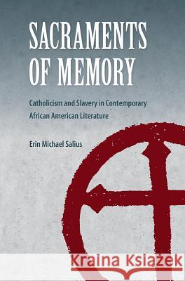 Sacraments of Memory: Catholicism and Slavery in Contemporary African American Literature Erin Michael Salius 9780813056890 University Press of Florida - książka