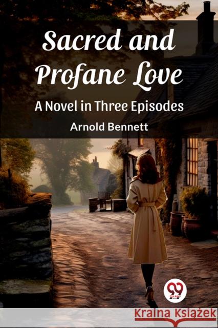 Sacred and Profane Love A Novel in Three Episodes Arnold Bennett 9789362762825 Double 9 Books - książka