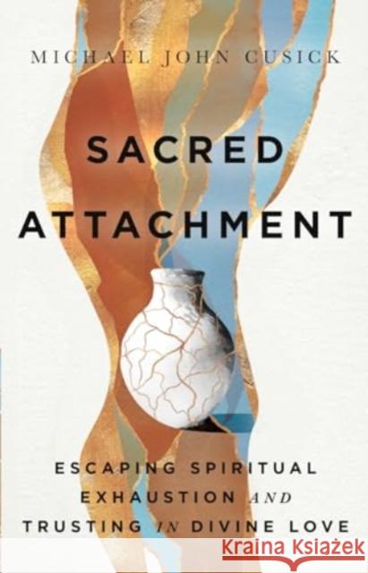 Sacred Attachment: Escaping Spiritual Exhaustion and Trusting in Divine Love Michael John Cusick 9781514008317 InterVarsity Press - książka