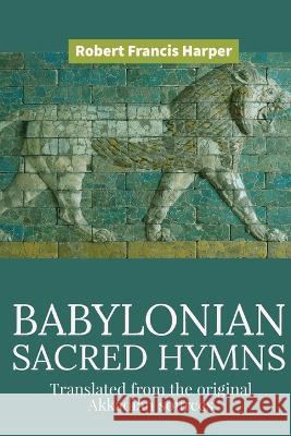 Sacred Babylonian Hymns Robert Francis Harper   9781088095096 IngramSpark - książka