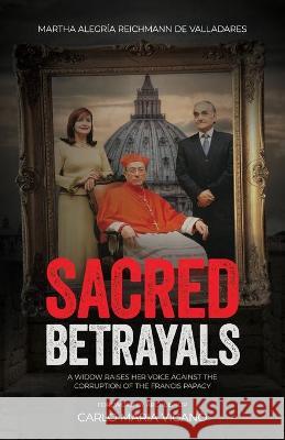 Sacred Betrayals: A widow raises her voice against the corruption of the Francis papacy: A widow raises her voice against the corruption Martha Alegr Reichman 9781735267104 Faithful Insight Books - książka