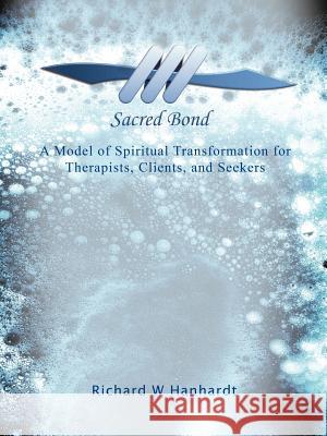 Sacred Bond: A Model of Spiritual Transformation for Therapists, Clients, and Seekers Hanhardt, Richard W. 9781449739034 Westbow Press - książka