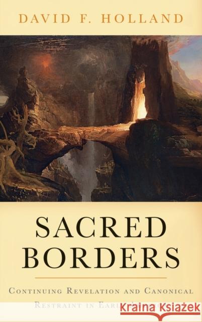 Sacred Borders: Continuing Revelation and Canonical Restraint in Early America Holland, David 9780199753611 Oxford University Press, USA - książka