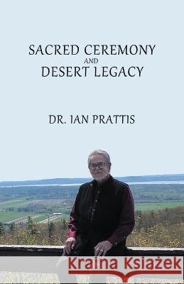 Sacred Ceremony and Desert Legacy Ian Prattis   9781998938001 Manor House Press - książka