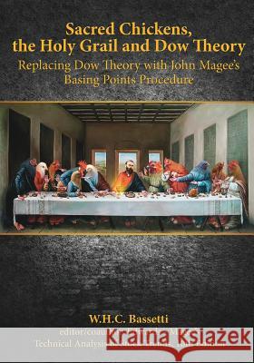 Sacred Chickens, the Holy Grail and Dow Theory: Replacing Dow Theory with John Magee's Basing Points Procedure W. H. C. Bassetti 9781492716822 Createspace - książka