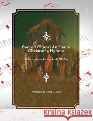 Sacred Choral Anthems: Christmas Hymns: Christmas Hymn Settings for SATB Choir Kevin G. Pace 9781499299106 Createspace Independent Publishing Platform - książka
