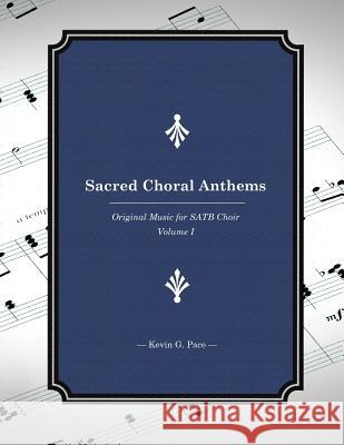 Sacred Choral Anthems: Original Music for SATB Choir Pace, Kevin G. 9781482651546 Createspace - książka