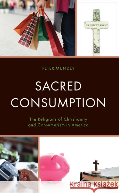 Sacred Consumption: The Religions of Christianity and Consumerism in America Peter Mundey 9781498591614 Lexington Books - książka