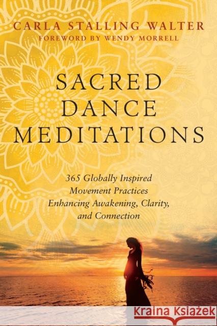 Sacred Dance Meditations: 365 Globally Inspired Movement Practices Enhancing Awakening, Clarity, and Connection Carla Walter 9781623174811 North Atlantic Books - książka