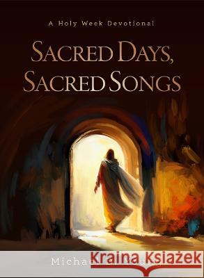 Sacred Days, Sacred Songs: A Holy Week Devotional Michael D. Young 9781639932290 Shadow Mountain - książka