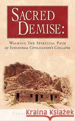 Sacred Demise: Walking The Spiritual Path of Industrial Civilzation's Collapse Baker, Carolyn 9781440119729 iUniverse.com - książka