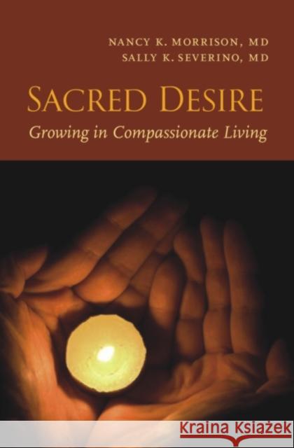 Sacred Desire: Growing in Compassionate Living Nancy K. Morrison Sally K. Severino Paula Huston 9781599471501 Templeton Foundation Press - książka