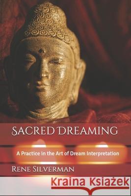 Sacred Dreaming: A Practice in the Art of Dream Interpretation Rene Silverman 9781495362651 Createspace - książka