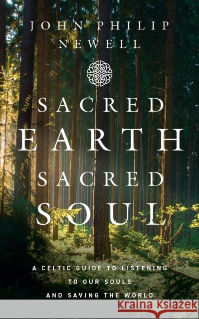 Sacred Earth, Sacred Soul: A Celtic Guide to Listening to Our Souls and Saving the World John Philip Newell 9780008466367 HarperCollins Publishers - książka