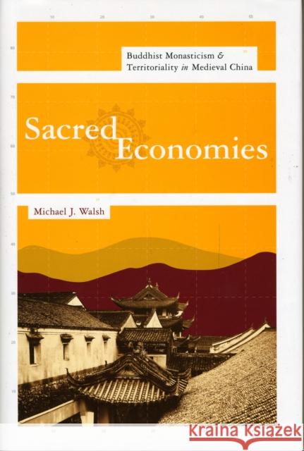 Sacred Economies: Buddhist Monasticism and Territoriality in Medieval China Walsh, Michael 9780231148320 Columbia University Press - książka