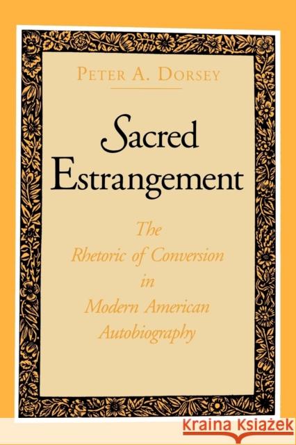 Sacred Estrangement: The Rhetoric of Conversion in Modern American Autobiography Dorsey, Peter A. 9780271026299 Pennsylvania State University Press - książka