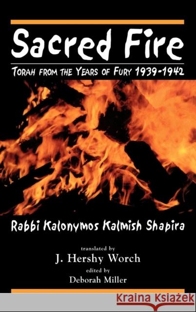 Sacred Fire: Torah from the Years of Fury 1939-1942 Shapira, Kalonymus Kalmish 9780765761279 Jason Aronson - książka